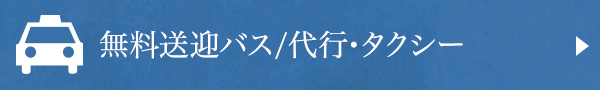 無料送迎バス/代行・タクシーチケット